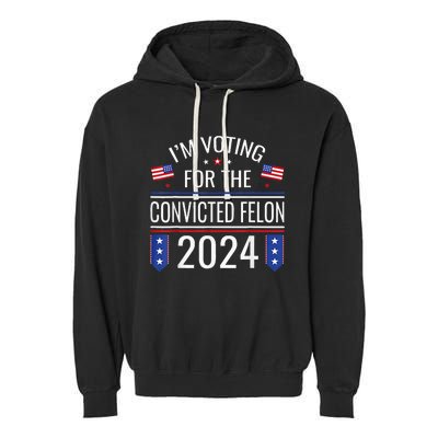 IM Voting For The Convicted Fellon 2024 Us Flag Pro Trump Garment-Dyed Fleece Hoodie