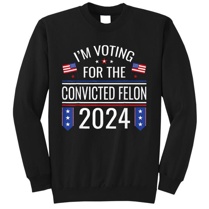 IM Voting For The Convicted Fellon 2024 Us Flag Pro Trump Sweatshirt