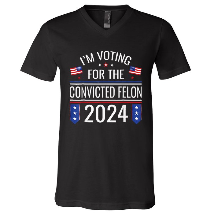 IM Voting For The Convicted Fellon 2024 Us Flag Pro Trump V-Neck T-Shirt