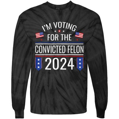 IM Voting For The Convicted Fellon 2024 Us Flag Pro Trump Tie-Dye Long Sleeve Shirt