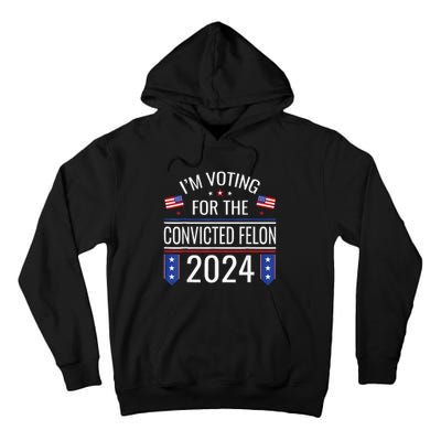 IM Voting For The Convicted Fellon 2024 Us Flag Pro Trump Tall Hoodie