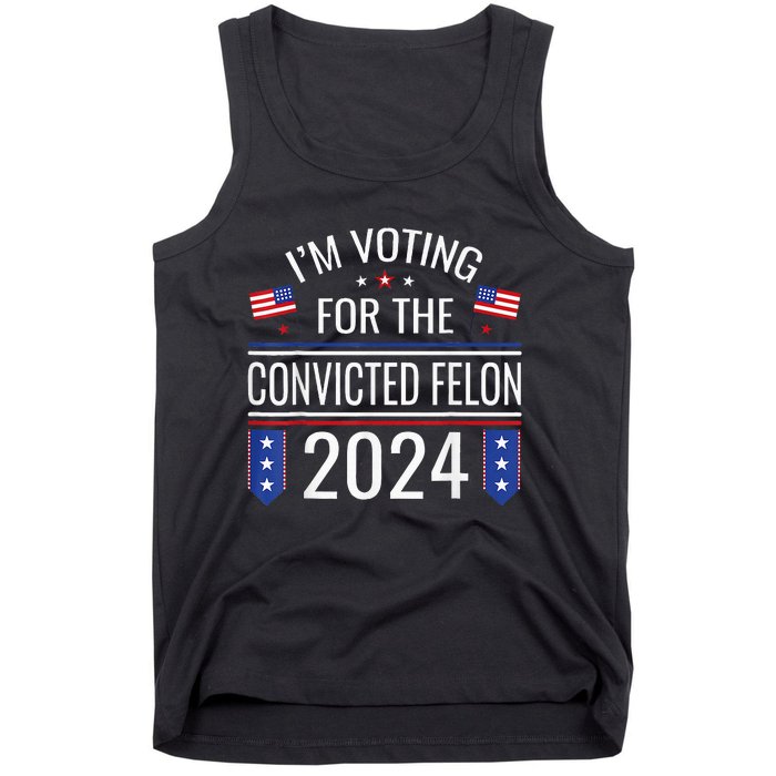 IM Voting For The Convicted Fellon 2024 Us Flag Pro Trump Tank Top