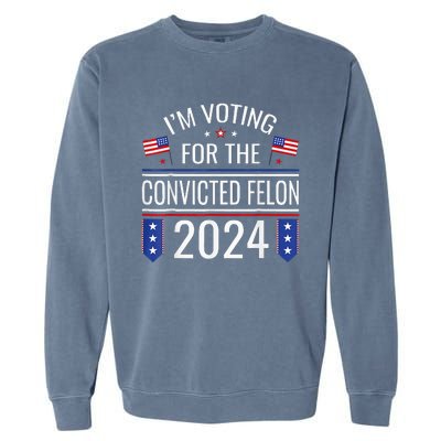 IM Voting For The Convicted Fellon 2024 Us Flag Pro Trump Garment-Dyed Sweatshirt