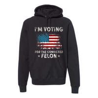 IM Voting For The Convicted Felon Funny Retro American Flag Premium Hoodie