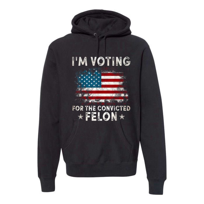 IM Voting For The Convicted Felon Funny Retro American Flag Premium Hoodie