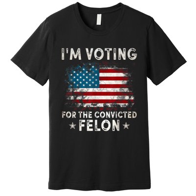 IM Voting For The Convicted Felon Funny Retro American Flag Premium T-Shirt