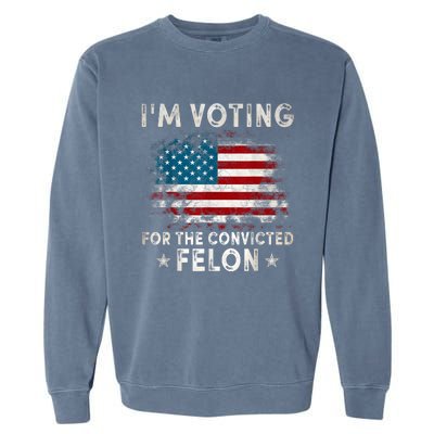 IM Voting For The Convicted Felon Funny Retro American Flag Garment-Dyed Sweatshirt