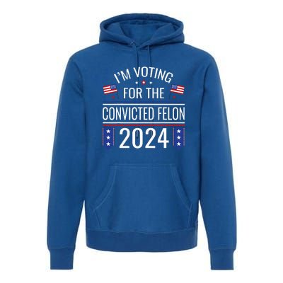 IM Voting For The Convicted Fellon 2024 Us Flag Protrump Premium Hoodie