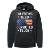 IM Voting For The Convicted Felon Funny Vote 2024 Performance Fleece Hoodie