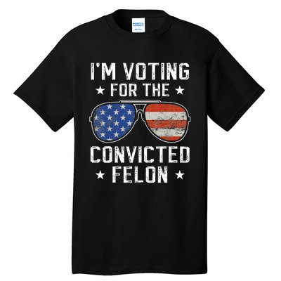 IM Voting For The Convicted Felon Funny Vote 2024 Tall T-Shirt