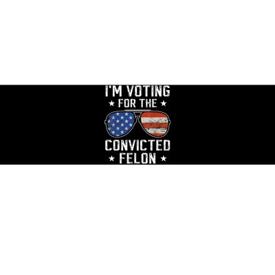 IM Voting For The Convicted Felon Funny Vote 2024 Bumper Sticker