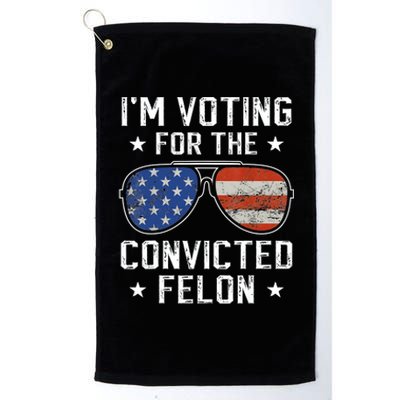 IM Voting For The Convicted Felon Funny Vote 2024 Platinum Collection Golf Towel