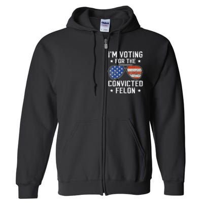 IM Voting For The Convicted Felon Funny Vote 2024 Full Zip Hoodie