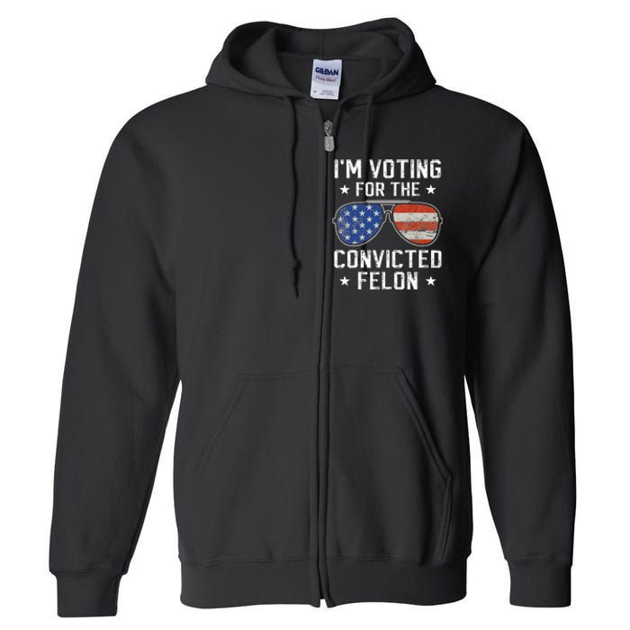 IM Voting For The Convicted Felon Funny Vote 2024 Full Zip Hoodie