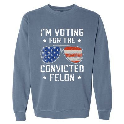 IM Voting For The Convicted Felon Funny Vote 2024 Garment-Dyed Sweatshirt