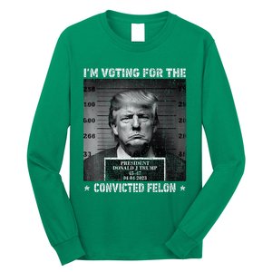 IM Voting For The Convicted Felon Trump 2024 Long Sleeve Shirt