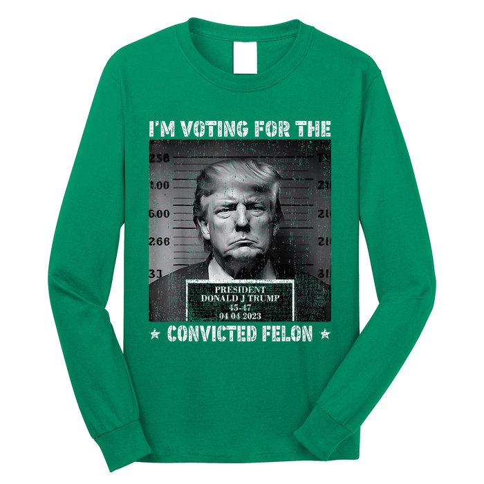 IM Voting For The Convicted Felon Trump 2024 Long Sleeve Shirt