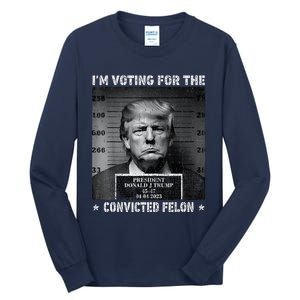 IM Voting For The Convicted Felon Trump 2024 Tall Long Sleeve T-Shirt