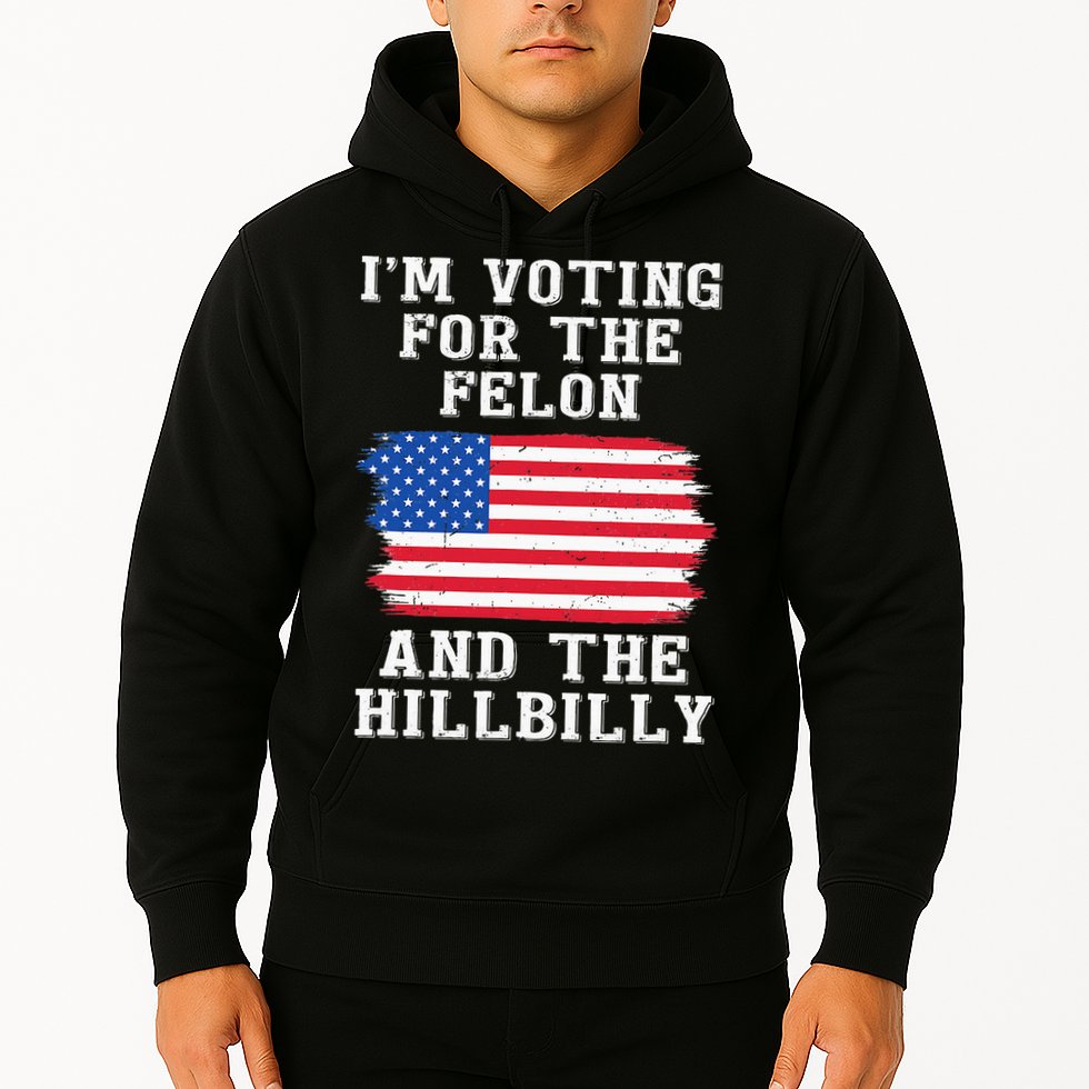 I’M Voting For The Felon & The Hillbilly Pro Trump 2024 Hoodie