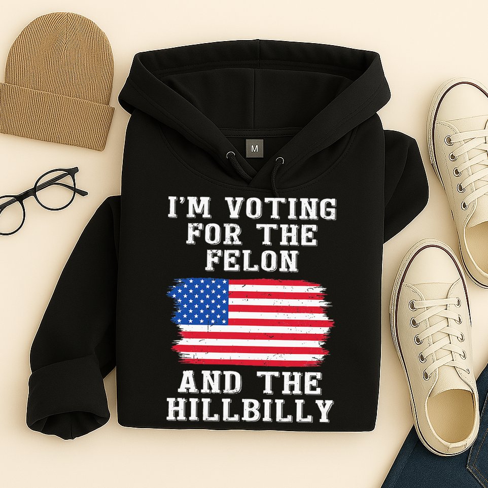 I’M Voting For The Felon & The Hillbilly Pro Trump 2024 Hoodie