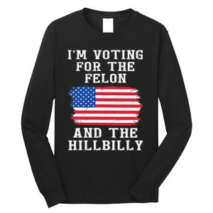 I’M Voting For The Felon & The Hillbilly Pro Trump 2024 Long Sleeve Shirt