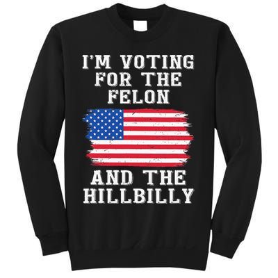 I’M Voting For The Felon & The Hillbilly Pro Trump 2024 Sweatshirt