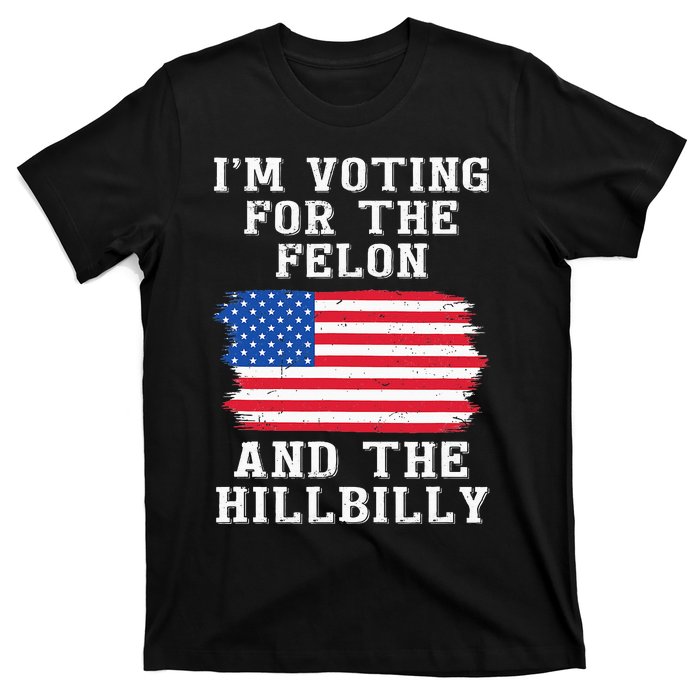 I’M Voting For The Felon & The Hillbilly Pro Trump 2024 T-Shirt