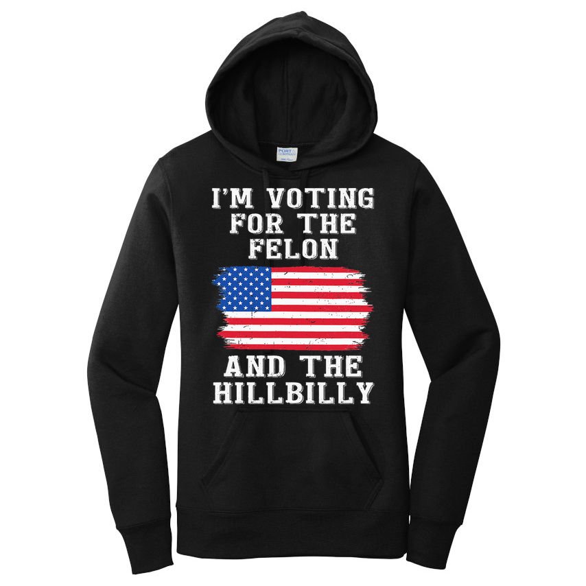 I’M Voting For The Felon & The Hillbilly Pro Trump 2024 Women's Pullover Hoodie