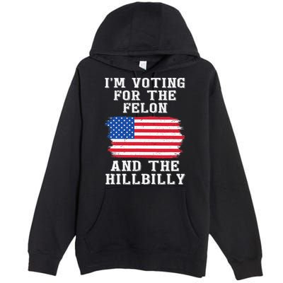I’M Voting For The Felon & The Hillbilly Pro Trump 2024 Premium Pullover Hoodie