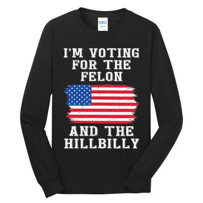 I’M Voting For The Felon & The Hillbilly Pro Trump 2024 Tall Long Sleeve T-Shirt