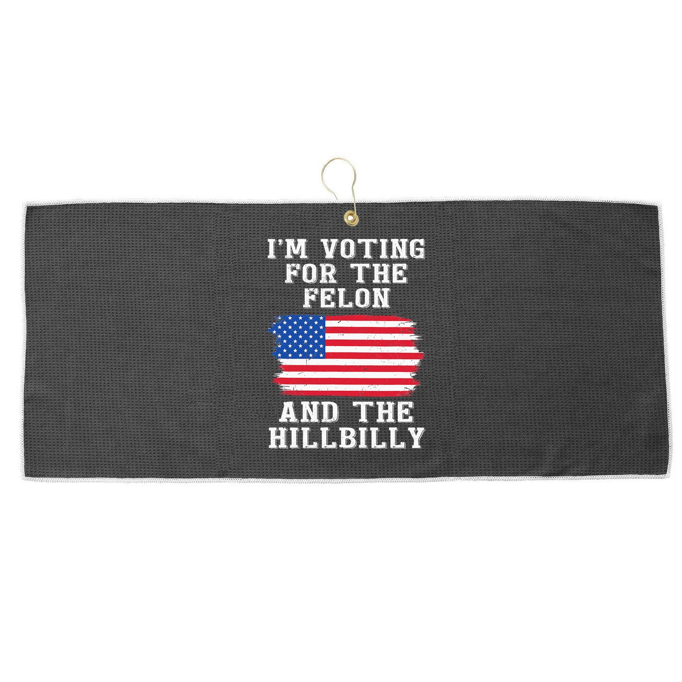 I’M Voting For The Felon & The Hillbilly Pro Trump 2024 Large Microfiber Waffle Golf Towel