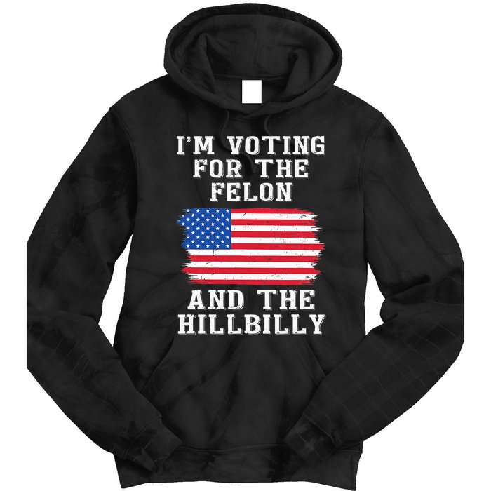 I’M Voting For The Felon & The Hillbilly Pro Trump 2024 Tie Dye Hoodie