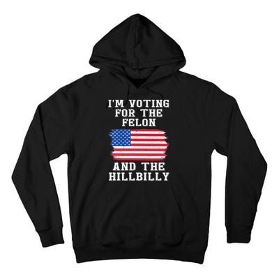 I’M Voting For The Felon & The Hillbilly Pro Trump 2024 Tall Hoodie