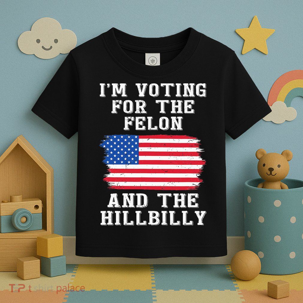 I’M Voting For The Felon & The Hillbilly Pro Trump 2024 Toddler T-Shirt
