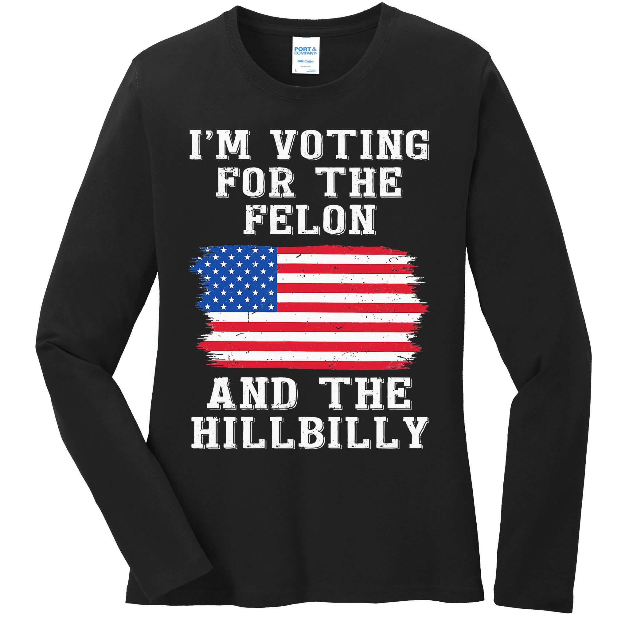 I’M Voting For The Felon & The Hillbilly Pro Trump 2024 Ladies Long Sleeve Shirt