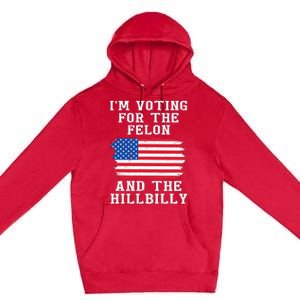 I’M Voting For The Felon & The Hillbilly Pro Trump 2024 Premium Pullover Hoodie