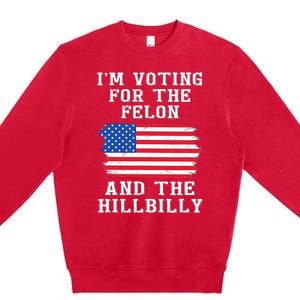 I’M Voting For The Felon & The Hillbilly Pro Trump 2024 Premium Crewneck Sweatshirt