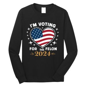 IM Voting For The Felon Trump For President 2024 Long Sleeve Shirt