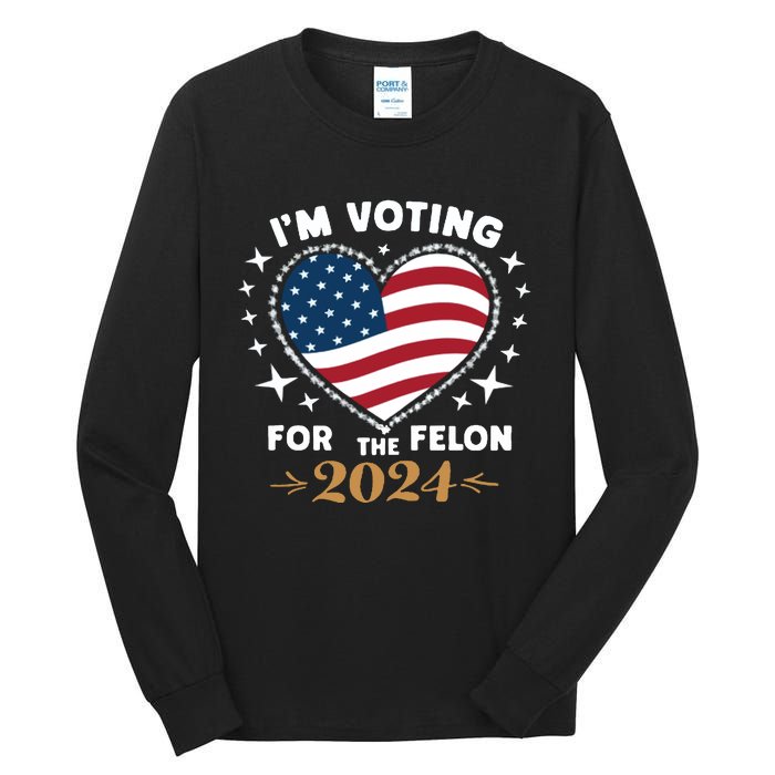 IM Voting For The Felon Trump For President 2024 Tall Long Sleeve T-Shirt