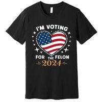 IM Voting For The Felon Trump For President 2024 Premium T-Shirt