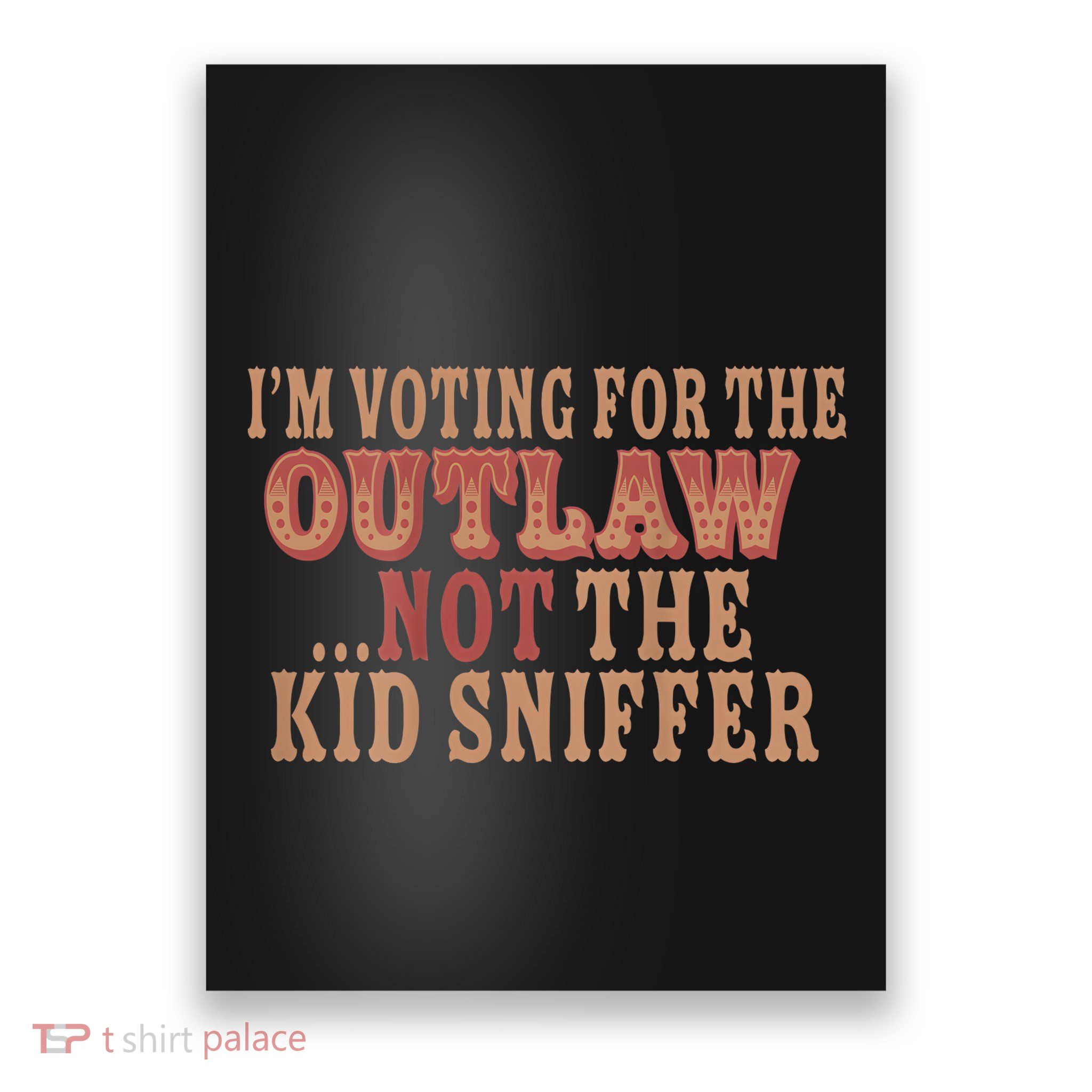Im Voting For The Outlaw Not The Sniffer Poster
