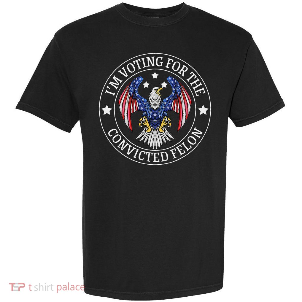 I'm Voting For The Convicted Felon Garment-Dyed Heavyweight T-Shirt