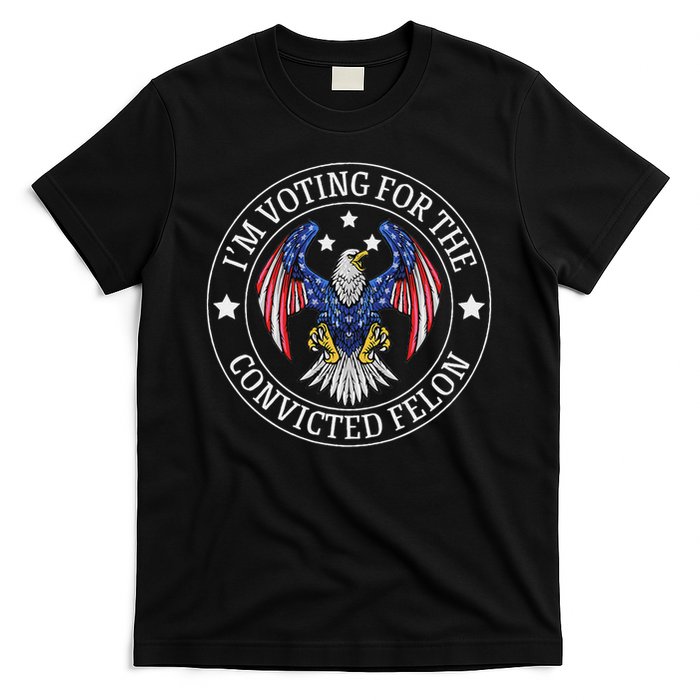 I'm Voting For The Convicted Felon T-Shirt