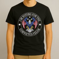 I'm Voting For The Convicted Felon T-Shirt