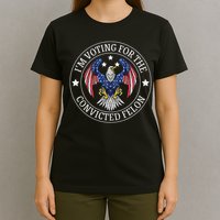 I'm Voting For The Convicted Felon T-Shirt