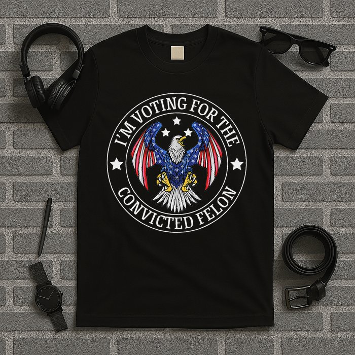 I'm Voting For The Convicted Felon T-Shirt