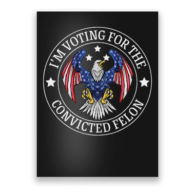 I'm Voting For The Convicted Felon Poster