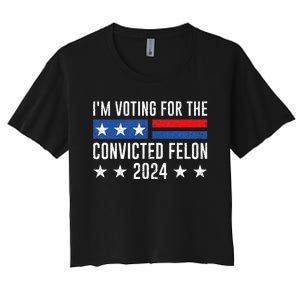 Im Voting Felon 2024 Voting For Felon Convicted Felon Women's Crop Top Tee