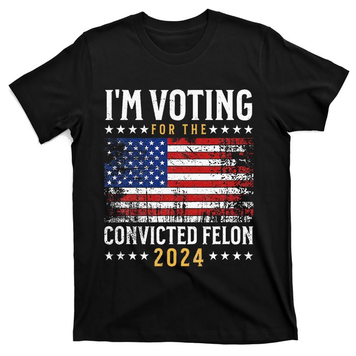 Im Voting Felon 2024 Voting For Felon Convicted Felon T-Shirt