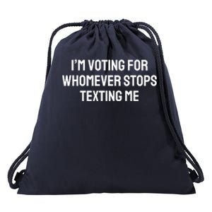 I’M Voting For Whomever Stops Texting Me Drawstring Bag